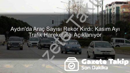Aydın’da Araç Sayısı Rekor Kırdı: Kasım Ayı Trafik Hareketliliği Açıklanıyor