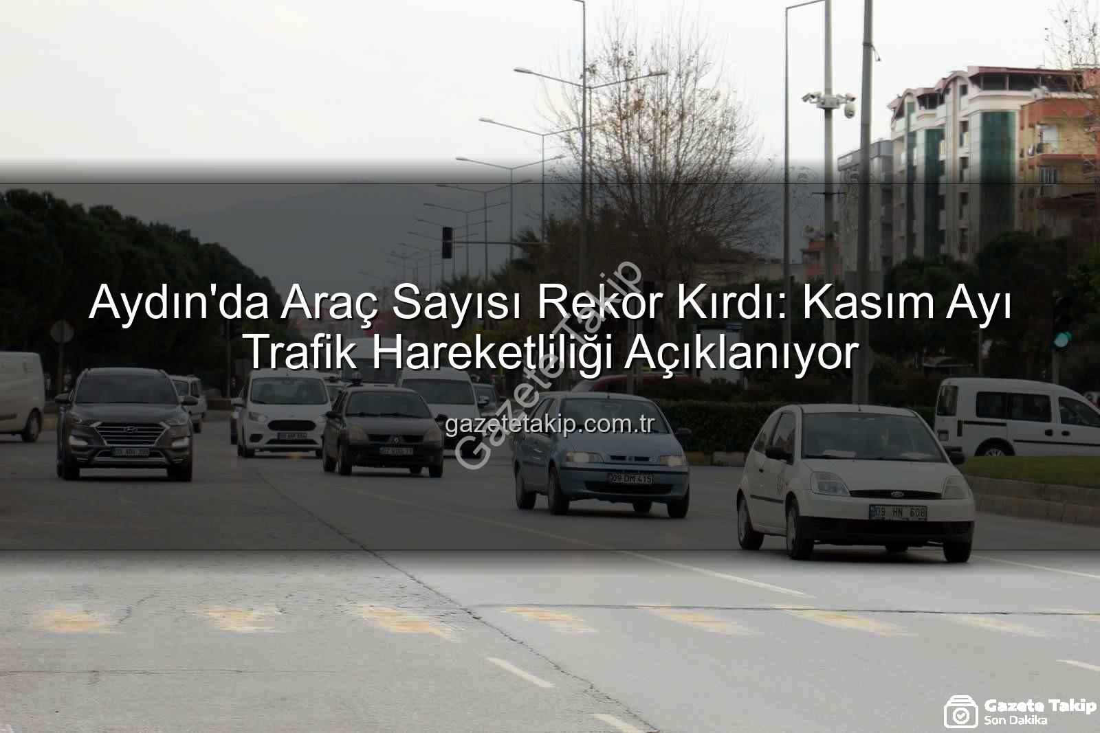 Aydın araç sayısı - Aydın'da Araç Sayısı Rekor Kırdı: Kasım Ayı Trafik Hareketliliği Açıklanıyor