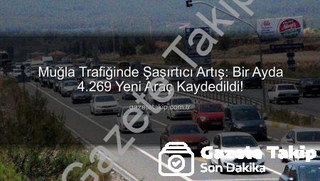 Muğla Trafiğinde Şaşırtıcı Artış: Bir Ayda 4.269 Yeni Araç Kaydedildi!