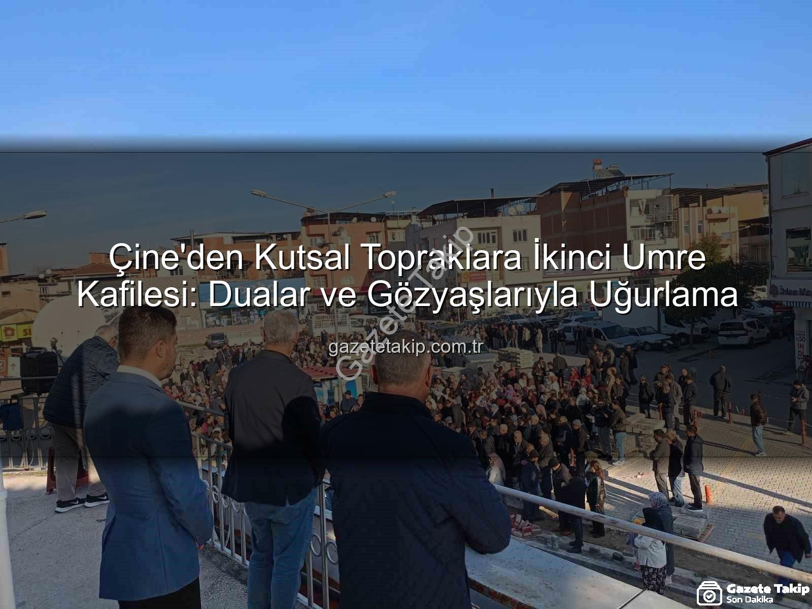 Çine umre kafilesi - Çine'den Kutsal Topraklara İkinci Umre Kafilesi: Dualar ve Gözyaşlarıyla Uğurlama