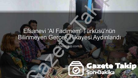 Efsanevi ‘Al Fadimem’ Türküsü’nün Bilinmeyen Gerçek Hikayesi Aydınlandı