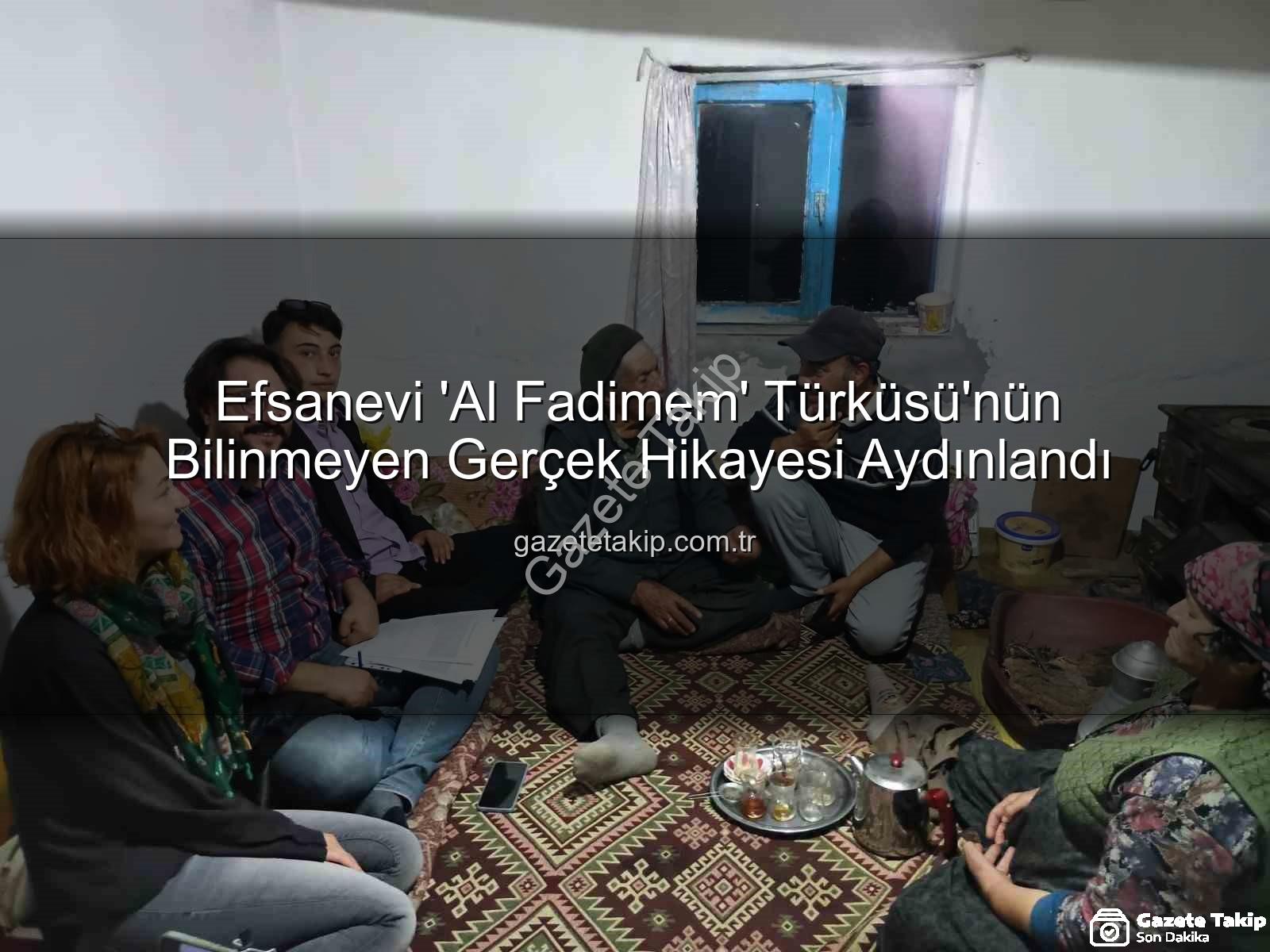 Al Fadimem türküsü - Efsanevi 'Al Fadimem' Türküsü'nün Bilinmeyen Gerçek Hikayesi Aydınlandı
