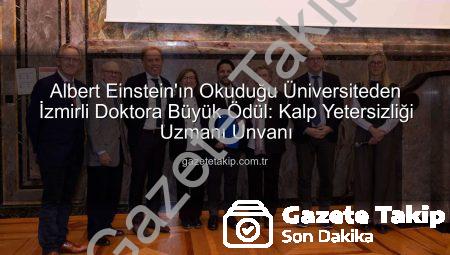 Albert Einstein’ın Okuduğu Üniversiteden İzmirli Doktora Büyük Ödül: Kalp Yetersizliği Uzmanı Unvanı