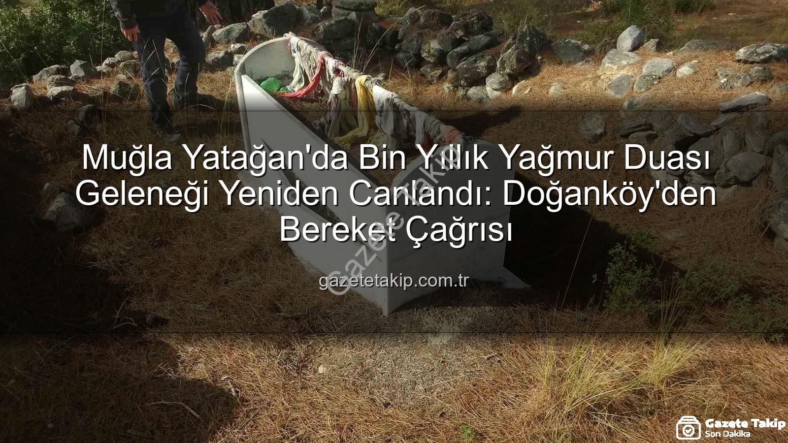 yağmur duası geleneği - Muğla Yatağan'da Bin Yıllık Yağmur Duası Geleneği Yeniden Canlandı: Doğanköy'den Bereket Çağrısı