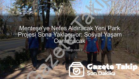 Menteşe’ye Nefes Aldıracak Yeni Park Projesi Sona Yaklaşıyor: Sosyal Yaşam Canlanacak