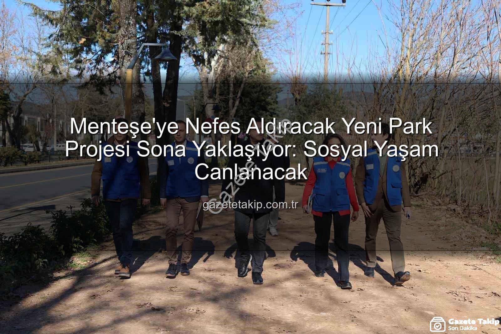 Menteşe park projesi - Menteşe'ye Nefes Aldıracak Yeni Park Projesi Sona Yaklaşıyor: Sosyal Yaşam Canlanacak