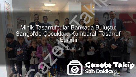 Minik Tasarrufçular Bankada Buluştu: Sarıgöl’de Çocuklara Kumbaralı Tasarruf Eğitimi