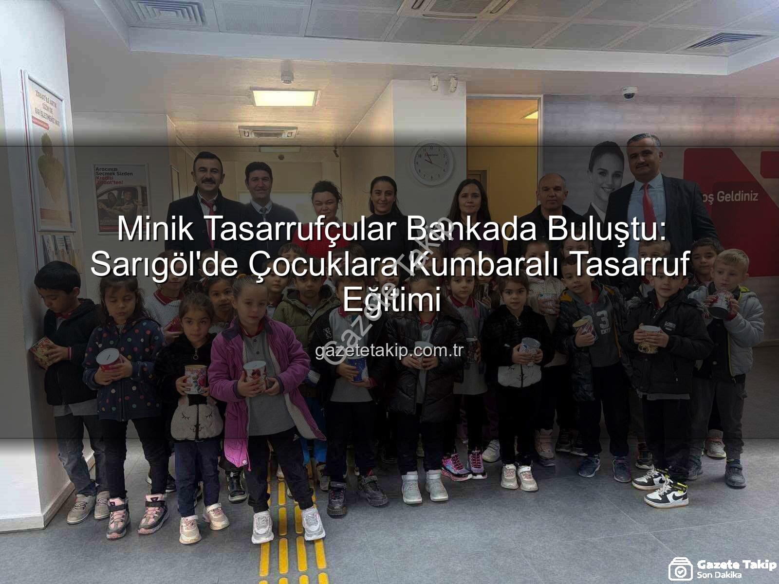 tasarruf eğitimi - Minik Tasarrufçular Bankada Buluştu: Sarıgöl'de Çocuklara Kumbaralı Tasarruf Eğitimi