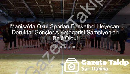 Manisa’da Okul Sporları Basketbol Heyecanı Dorukta: Gençler A Kategorisi Şampiyonları Belli Oldu!