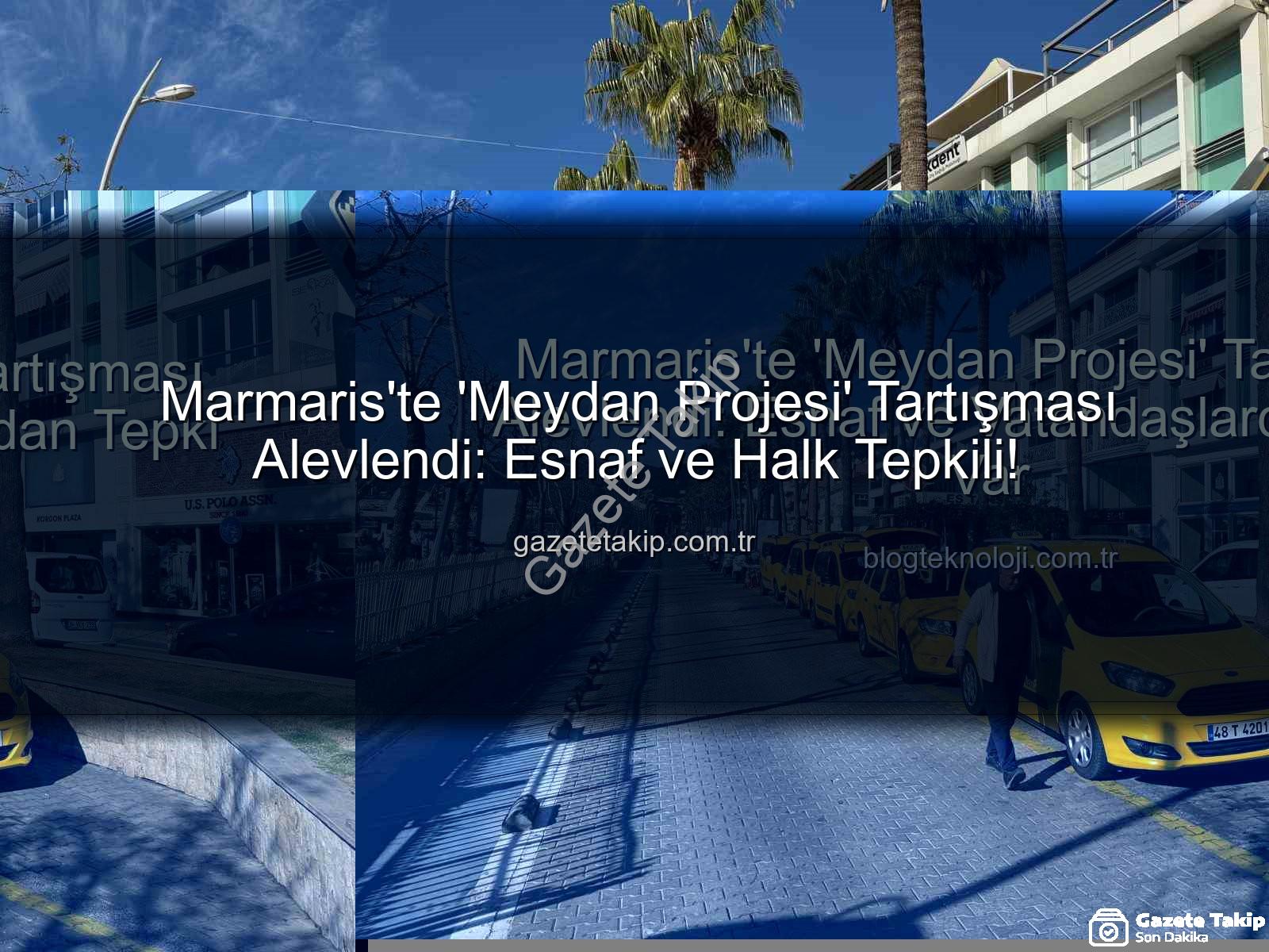 Marmaris Meydan Projesi - Marmaris'te 'Meydan Projesi' Tartışması Alevlendi: Esnaf ve Halk Tepkili!
