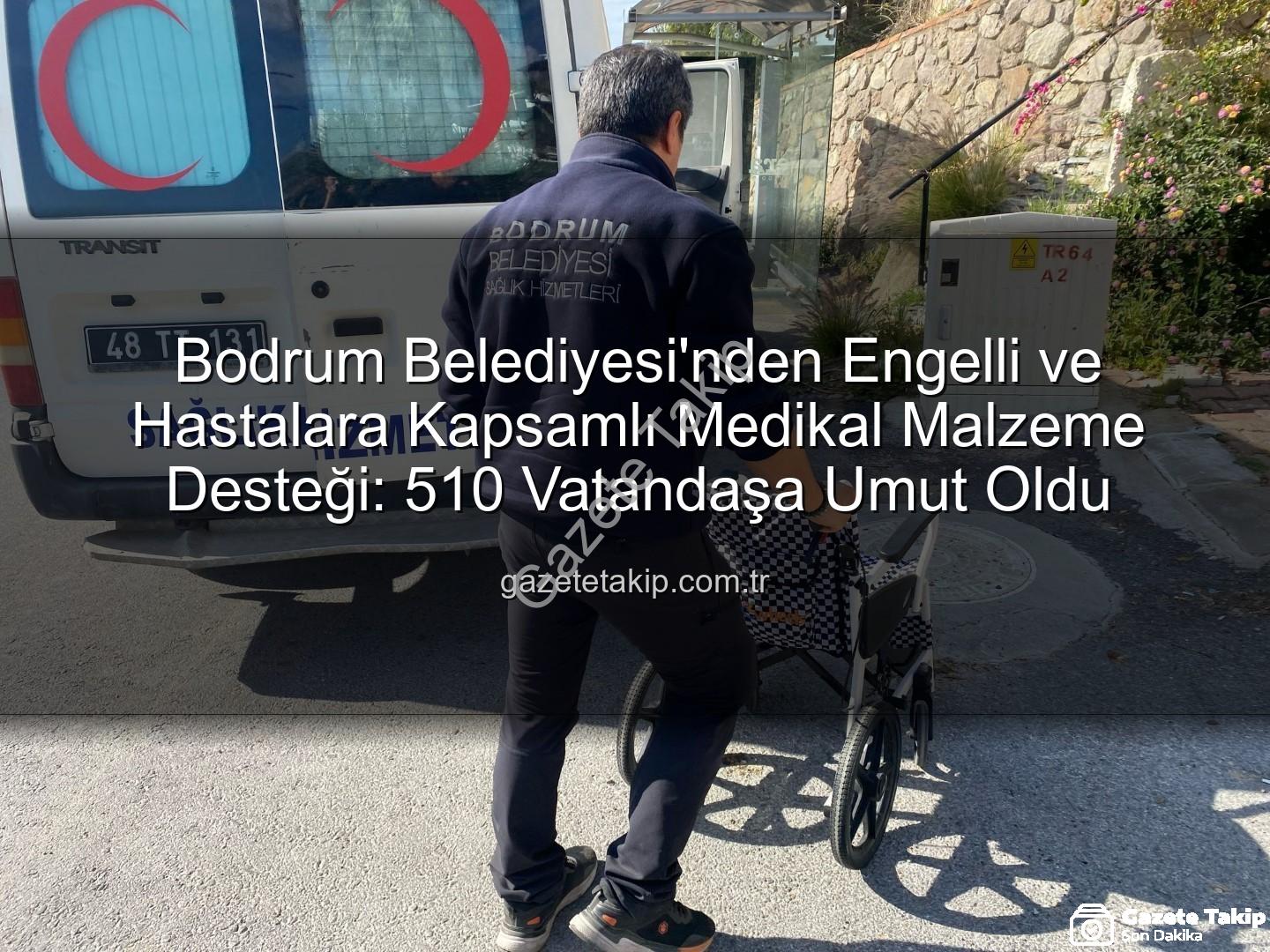 medikal malzeme desteği - Bodrum Belediyesi'nden Engelli ve Hastalara Kapsamlı Medikal Malzeme Desteği: 510 Vatandaşa Umut Oldu