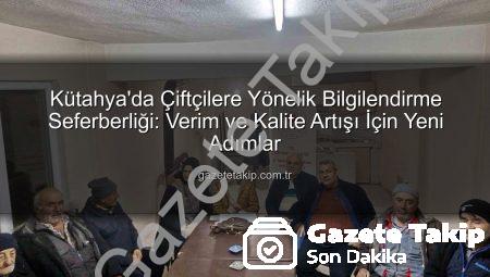 Kütahya’da Çiftçilere Yönelik Bilgilendirme Seferberliği: Verim ve Kalite Artışı İçin Yeni Adımlar