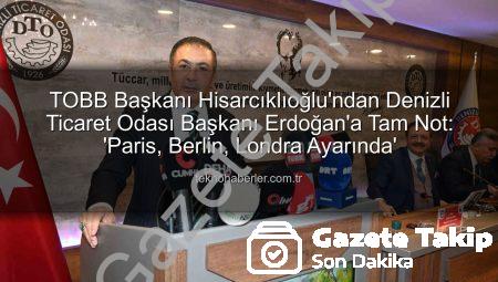 TOBB Başkanı Hisarcıklıoğlu’ndan Denizli Ticaret Odası Başkanı Erdoğan’a Tam Not: ‘Paris, Berlin, Londra Ayarında’