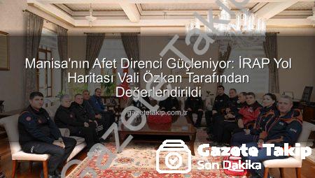 Manisa’nın Afet Direnci Güçleniyor: İRAP Yol Haritası Vali Özkan Tarafından Değerlendirildi