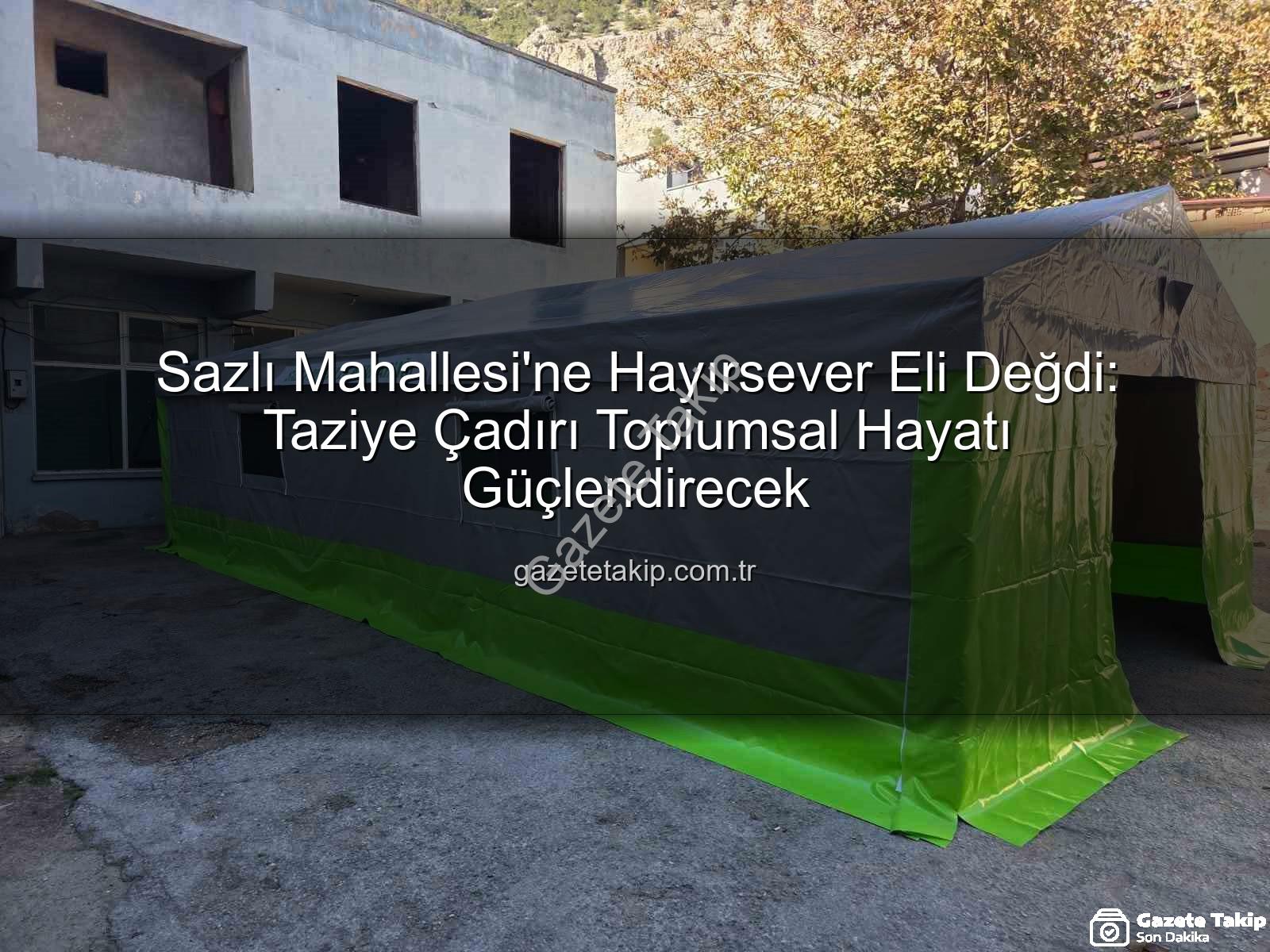 Sazlı Mahallesi taziye çadırı - Sazlı Mahallesi'ne Hayırsever Eli Değdi: Taziye Çadırı Toplumsal Hayatı Güçlendirecek