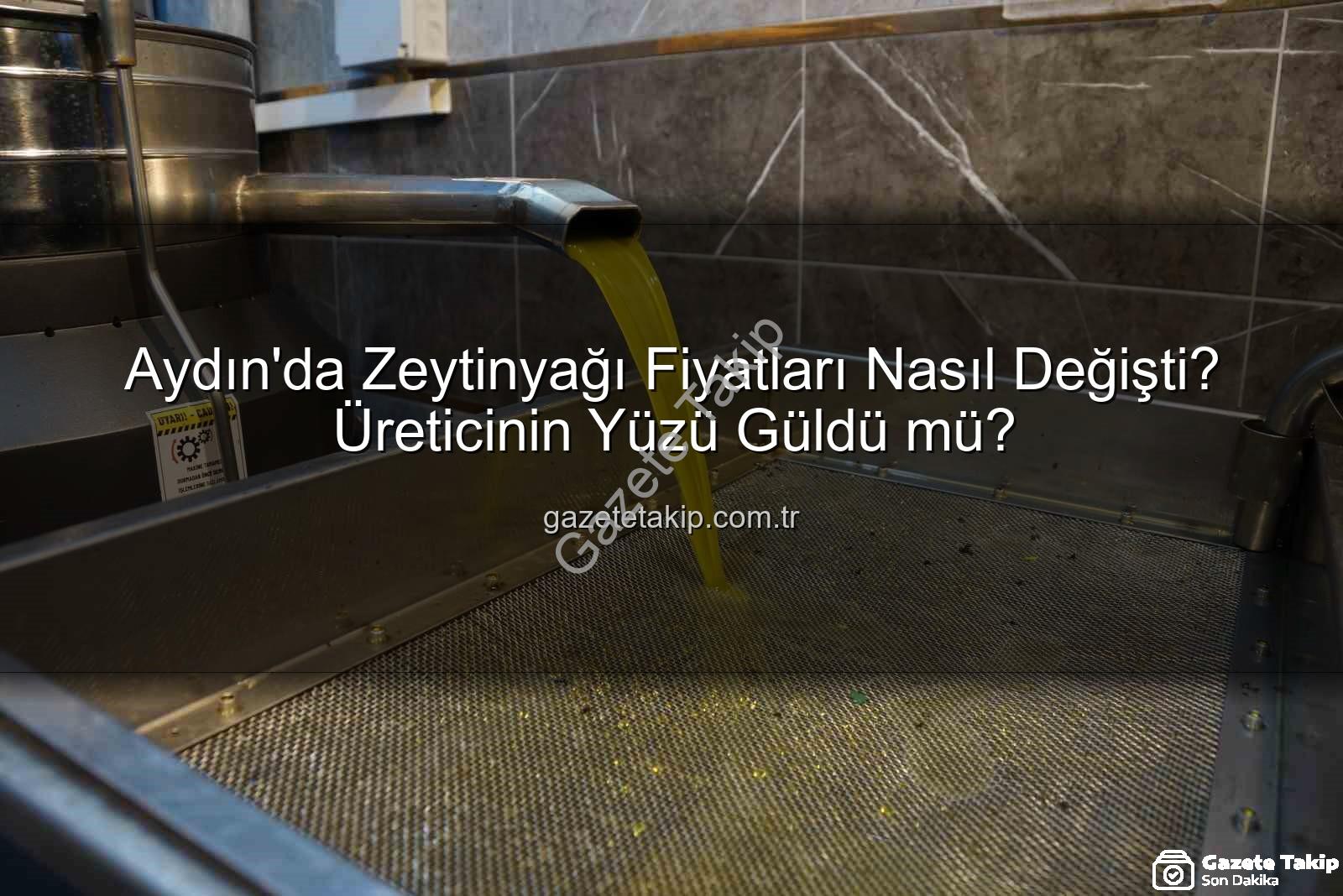 zeytinyağı fiyatları - Aydın'da Zeytinyağı Fiyatları Nasıl Değişti? Üreticinin Yüzü Güldü mü?
