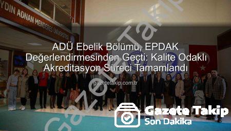 ADÜ Ebelik Bölümü, EPDAK Değerlendirmesinden Geçti: Kalite Odaklı Akreditasyon Süreci Tamamlandı
