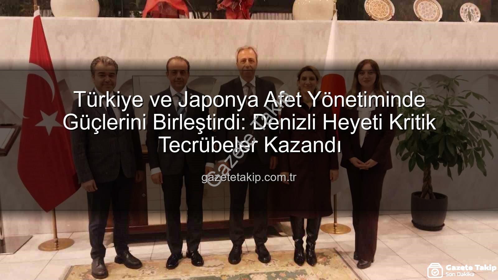 afet yönetimi iş birliği - Türkiye ve Japonya Afet Yönetiminde Güçlerini Birleştirdi: Denizli Heyeti Kritik Tecrübeler Kazandı