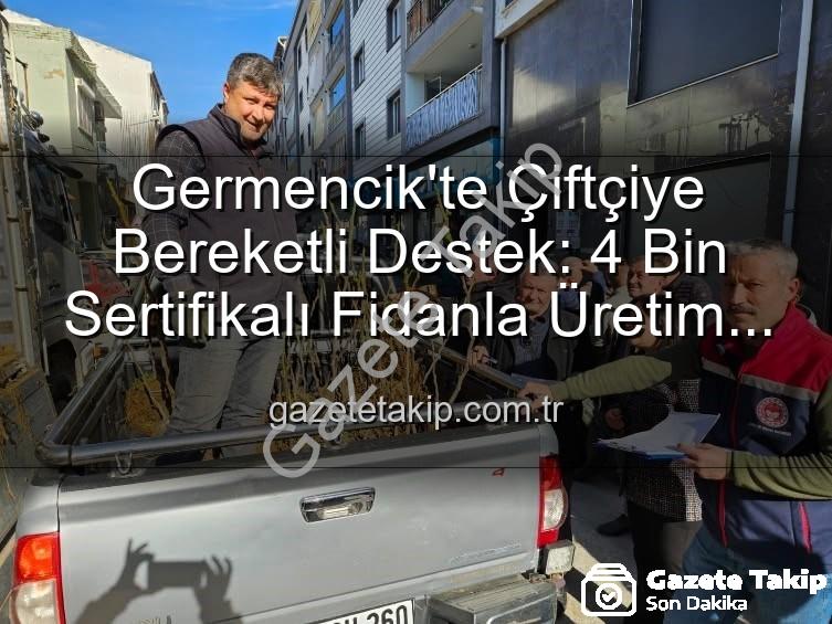 sertifikalı fidan desteği - Germencik'te Çiftçiye Bereketli Destek: 4 Bin Sertifikalı Fidanla Üretim Artıyor