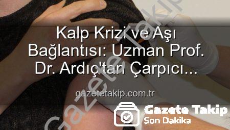 Kalp Krizi ve Aşı Bağlantısı: Uzman Prof. Dr. Ardıç’tan Çarpıcı Açıklamalar