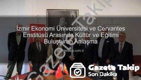 İzmir Ekonomi Üniversitesi ve Cervantes Enstitüsü Arasında Kültür ve Eğitimi Buluşturan Anlaşma