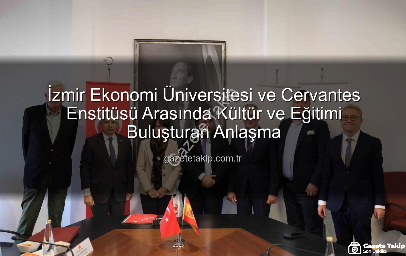 eğitim iş birliği - İzmir Ekonomi Üniversitesi ve Cervantes Enstitüsü Arasında Kültür ve Eğitimi Buluşturan Anlaşma
