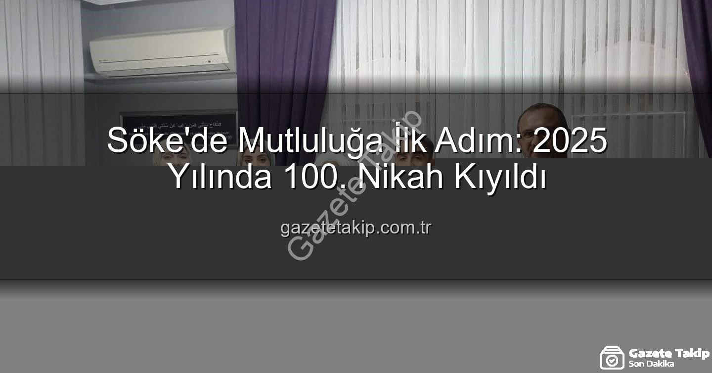 Söke Müftülüğü Nikah - Söke'de Mutluluğa İlk Adım: 2025 Yılında 100. Nikah Kıyıldı
