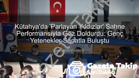 Kütahya’da ‘Parlayan Yıldızlar’ Sahne Performansıyla Göz Doldurdu: Genç Yetenekler Sanatla Buluştu