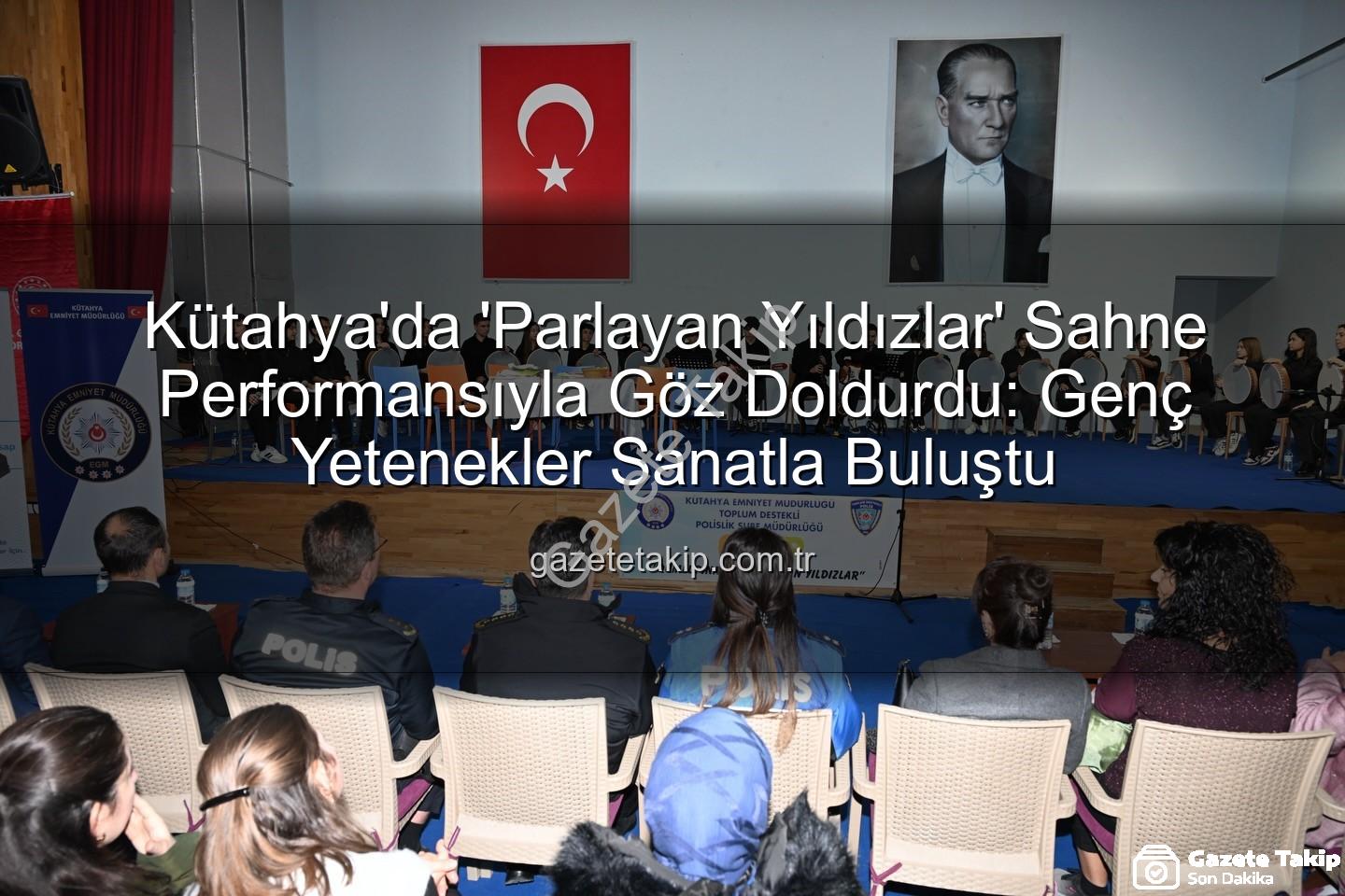Parlayan Yıldızlar Projesi - Kütahya'da 'Parlayan Yıldızlar' Sahne Performansıyla Göz Doldurdu: Genç Yetenekler Sanatla Buluştu