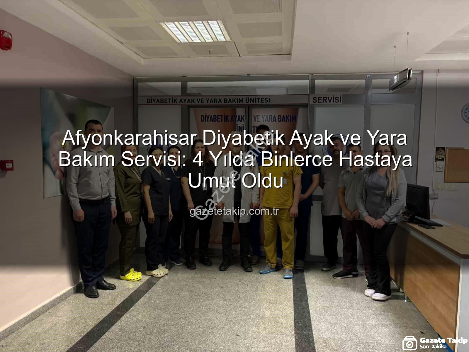 diyabetik ayak ve yara bakımı - Afyonkarahisar Diyabetik Ayak ve Yara Bakım Servisi: 4 Yılda Binlerce Hastaya Umut Oldu