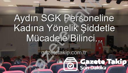 Aydın SGK Personeline Kadına Yönelik Şiddetle Mücadele Bilinci Kazandırıldı