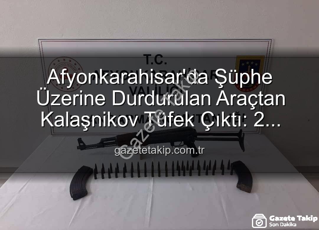 Kalaşnikov tüfek - Afyonkarahisar'da Şüphe Üzerine Durdurulan Araçtan Kalaşnikov Tüfek Çıktı: 2 Gözaltı