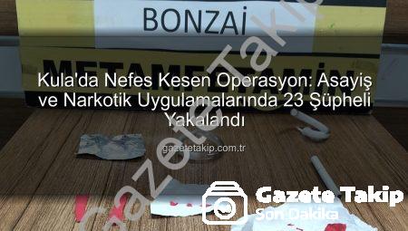Kula’da Nefes Kesen Operasyon: Asayiş ve Narkotik Uygulamalarında 23 Şüpheli Yakalandı
