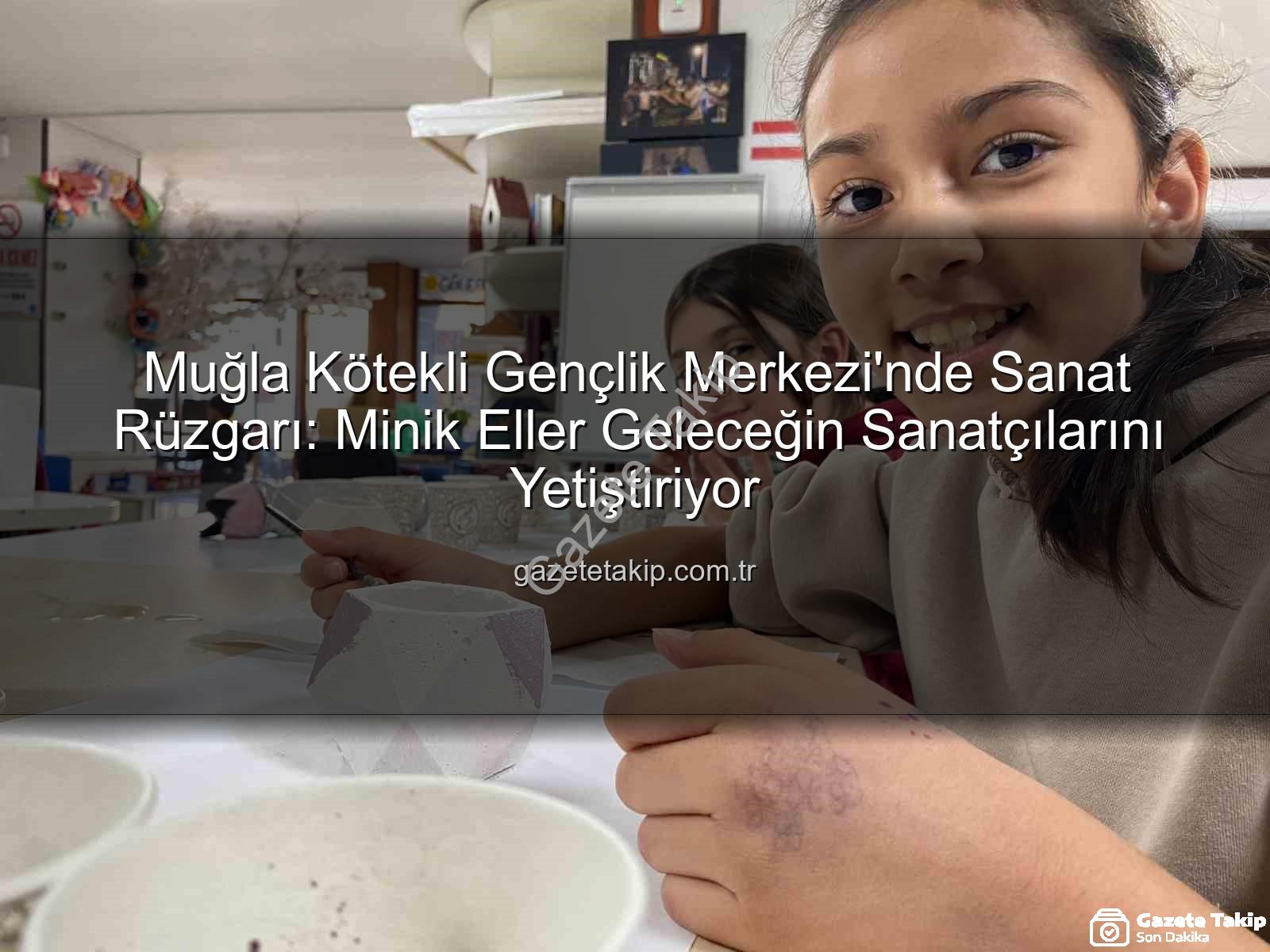 Kötekli Gençlik Merkezi - Muğla Kötekli Gençlik Merkezi'nde Sanat Rüzgarı: Minik Eller Geleceğin Sanatçılarını Yetiştiriyor