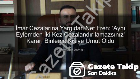 İmar Cezalarına Yargıdan Net Fren: ‘Aynı Eylemden İki Kez Cezalandırılamazsınız’ Kararı Binlerce Kişiye Umut Oldu