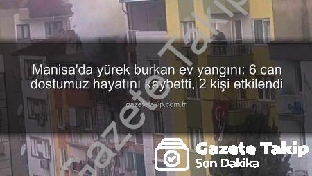 Manisa’da yürek burkan ev yangını: 6 can dostumuz hayatını kaybetti, 2 kişi etkilendi