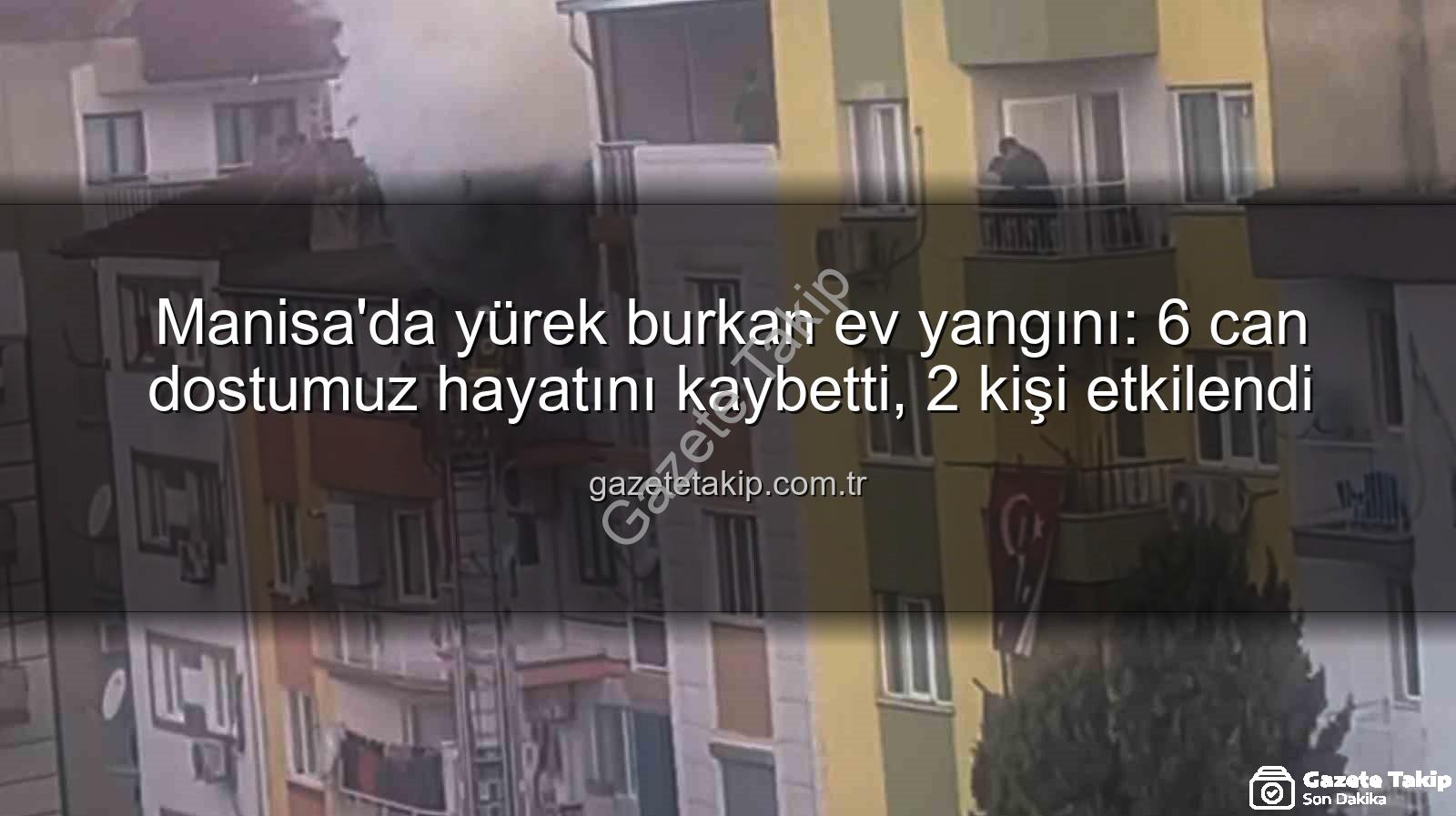 Manisa ev yangını - Manisa'da yürek burkan ev yangını: 6 can dostumuz hayatını kaybetti, 2 kişi etkilendi