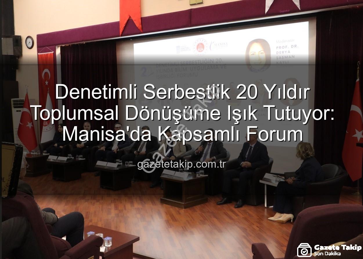Denetimli serbestlik - Denetimli Serbestlik 20 Yıldır Toplumsal Dönüşüme Işık Tutuyor: Manisa'da Kapsamlı Forum