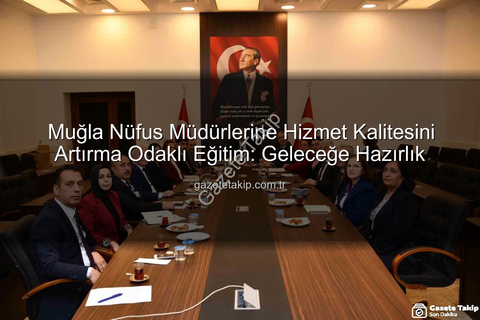 hizmet kalitesi - Muğla Nüfus Müdürlerine Hizmet Kalitesini Artırma Odaklı Eğitim: Geleceğe Hazırlık
