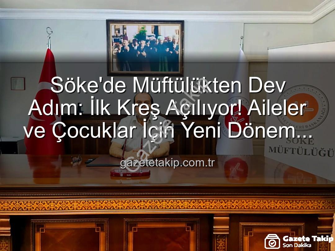 Söke müftülük kreşi - Söke'de Müftülükten Dev Adım: İlk Kreş Açılıyor! Aileler ve Çocuklar İçin Yeni Dönem Başlıyor