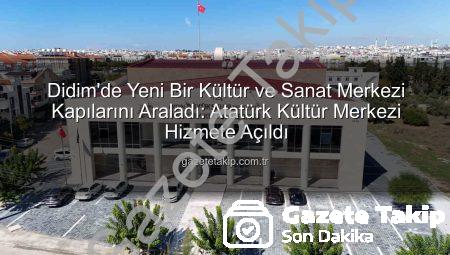 Didim’de Yeni Bir Kültür ve Sanat Merkezi Kapılarını Araladı: Atatürk Kültür Merkezi Hizmete Açıldı