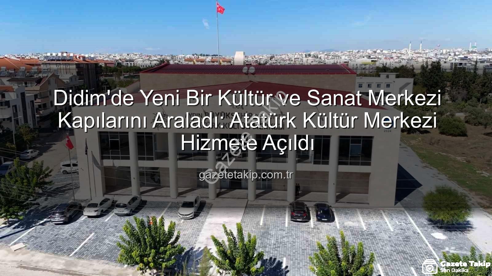 Atatürk Kültür Merkezi Didim - Didim'de Yeni Bir Kültür ve Sanat Merkezi Kapılarını Araladı: Atatürk Kültür Merkezi Hizmete Açıldı