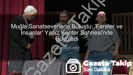 Muğla Sanatseverlerle Buluştu: ‘Fareler ve İnsanlar’ Yıldız Kenter Sahnesi’nde Büyüledi