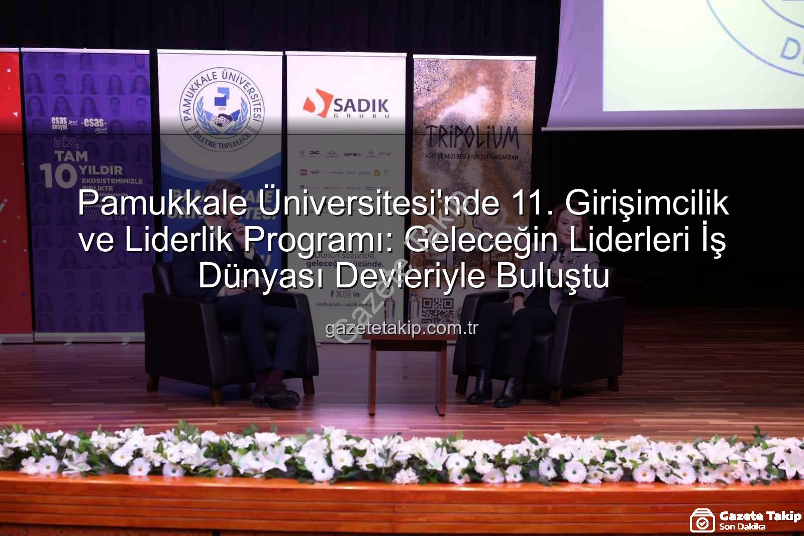 girişimcilik ve liderlik - Pamukkale Üniversitesi'nde 11. Girişimcilik ve Liderlik Programı: Geleceğin Liderleri İş Dünyası Devleriyle Buluştu