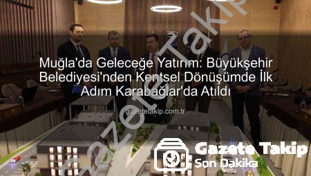 Muğla’da Geleceğe Yatırım: Büyükşehir Belediyesi’nden Kentsel Dönüşümde İlk Adım Karabağlar’da Atıldı