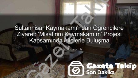 Sultanhisar Kaymakamı’ndan Öğrencilere Ziyaret: ‘Misafirim Kaymakamım’ Projesi Kapsamında Ailelerle Buluşma