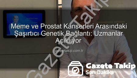 Meme ve Prostat Kanserleri Arasındaki Şaşırtıcı Genetik Bağlantı: Uzmanlar Açıklıyor