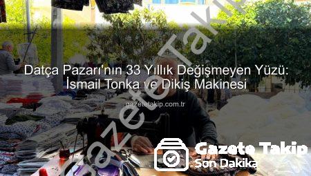 Datça Pazarı’nın 33 Yıllık Değişmeyen Yüzü: İsmail Tonka ve Dikiş Makinesi