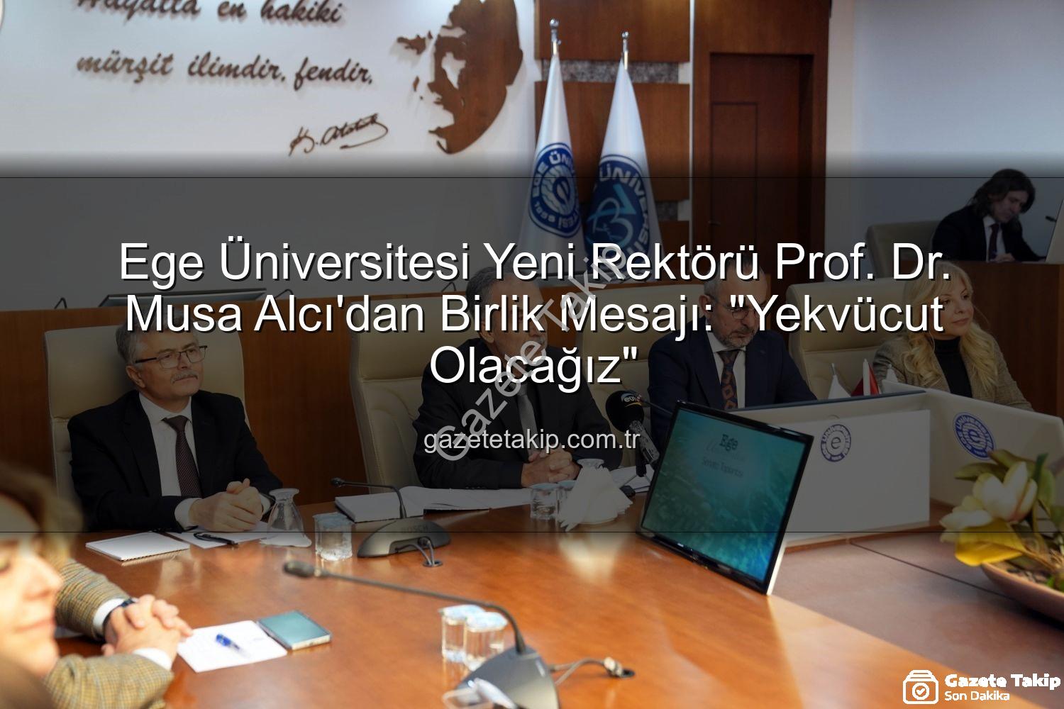 Ege Üniversitesi Rektörü - Ege Üniversitesi Yeni Rektörü Prof. Dr. Musa Alcı'dan Birlik Mesajı: "Yekvücut Olacağız"