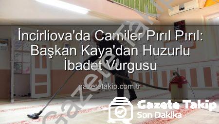 İncirliova’da Camiler Pırıl Pırıl: Başkan Kaya’dan Huzurlu İbadet Vurgusu